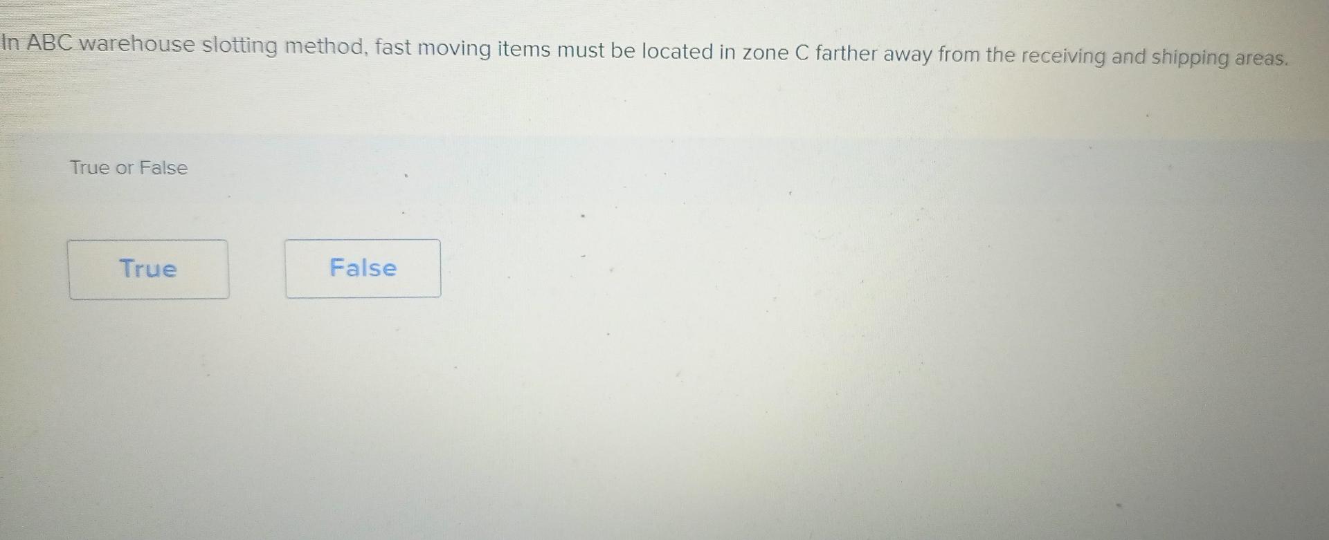  In ABC warehouse slotting method, fast moving items must be located