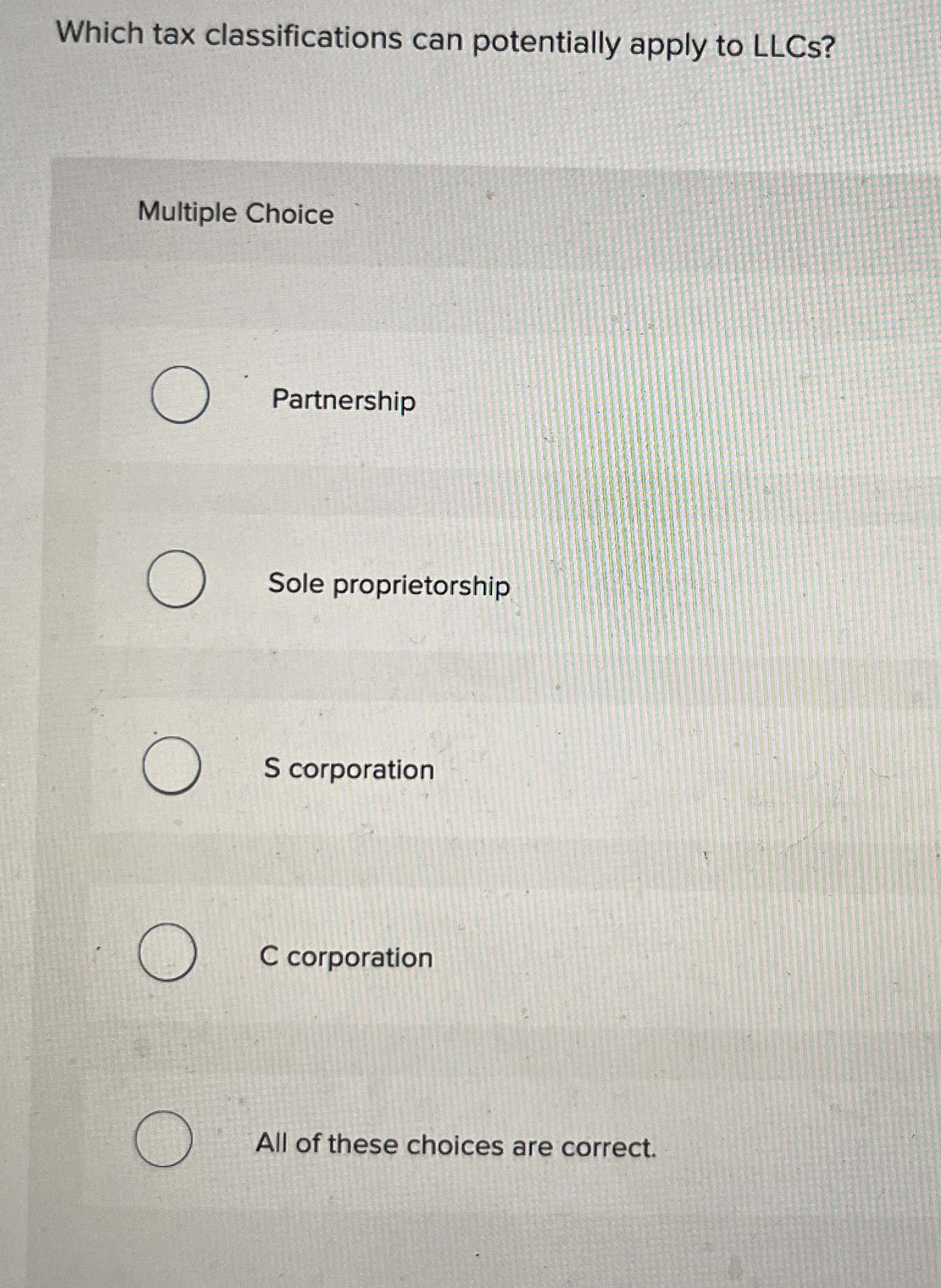  Which tax classifications can potentially apply to LLCs? Multiple Choice Partnership