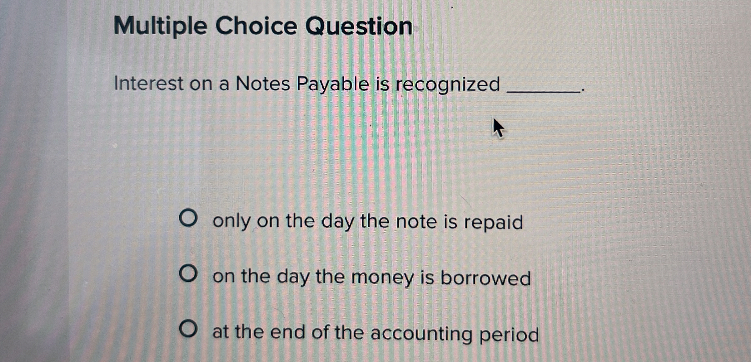  Multiple Choice Question Interest on a Notes Payable is recognized only