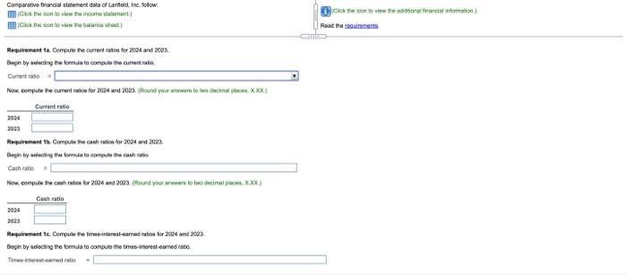 the balance sheet.) Requirements 1. Compute the following ratios for 2024 and