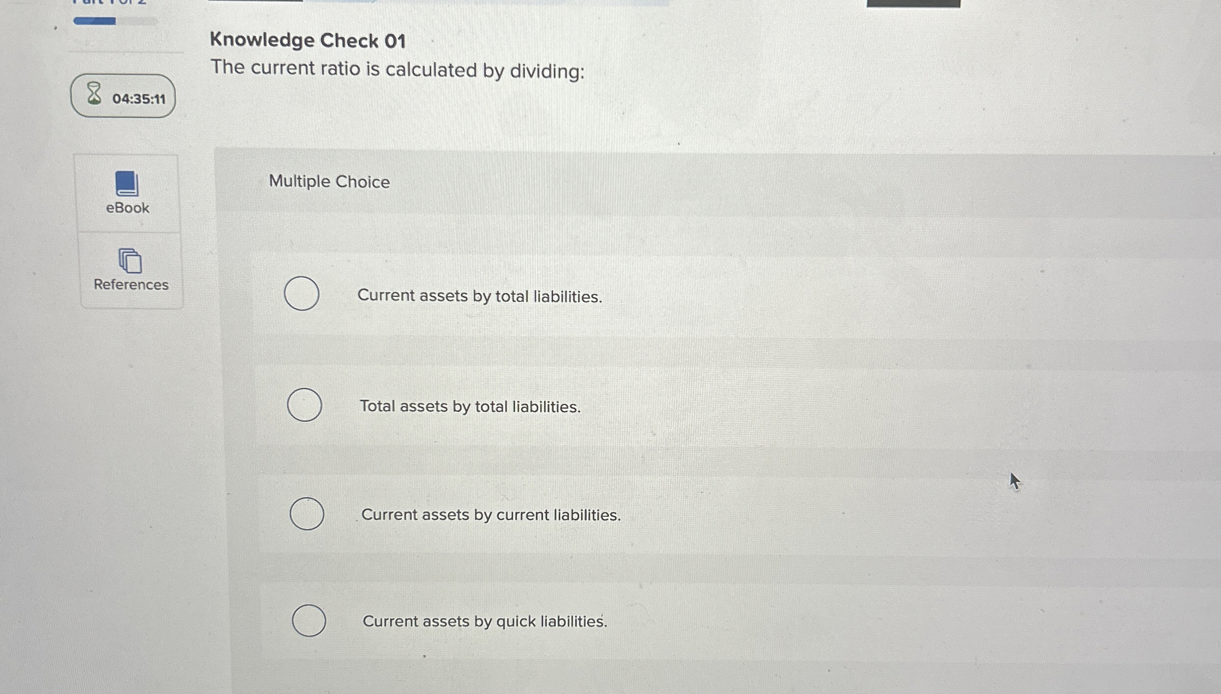  Knowledge Check 01 The current ratio is calculated by dividing: 04:35:11