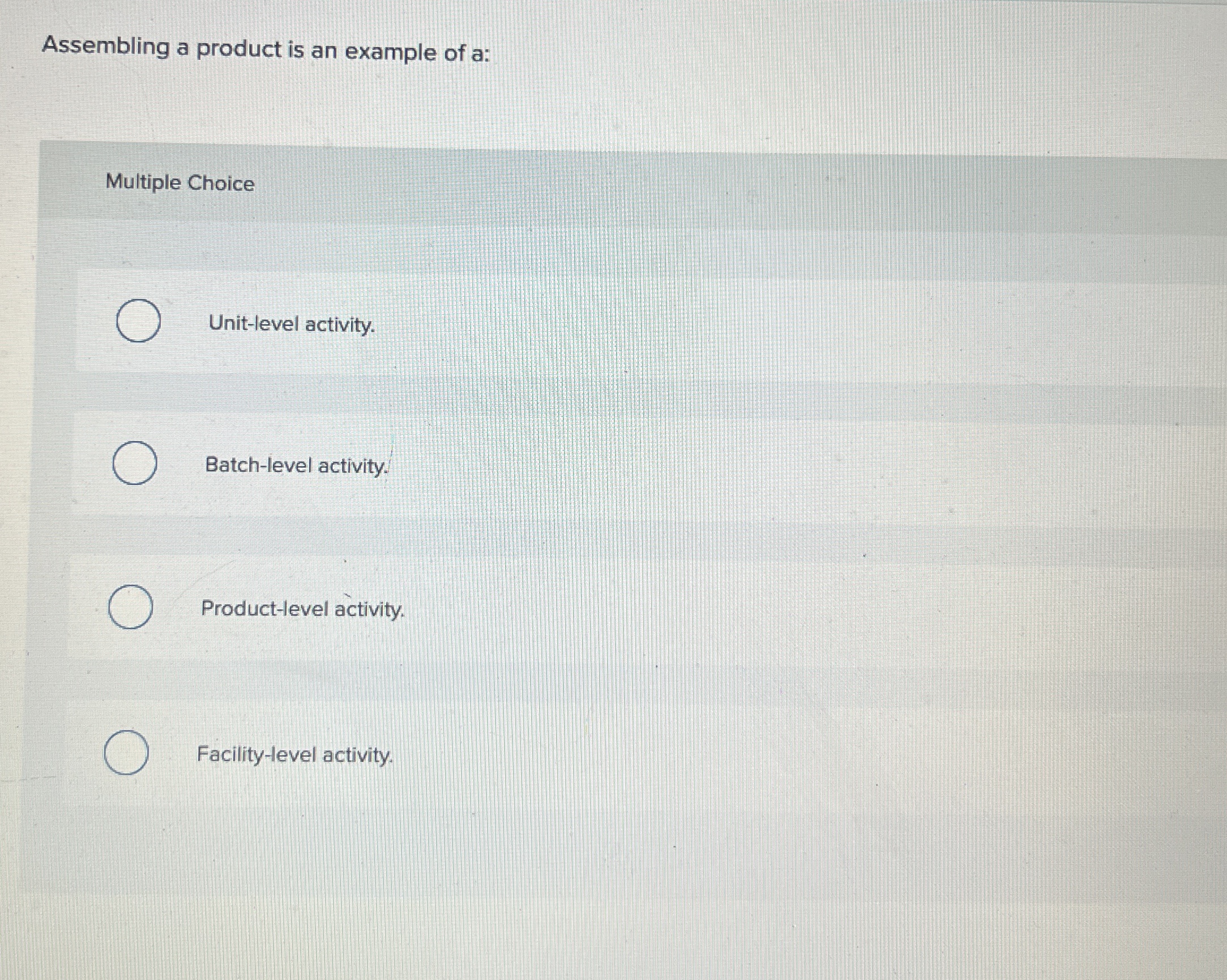  Assembling a product is an example of a: Multiple Choice Unit-level