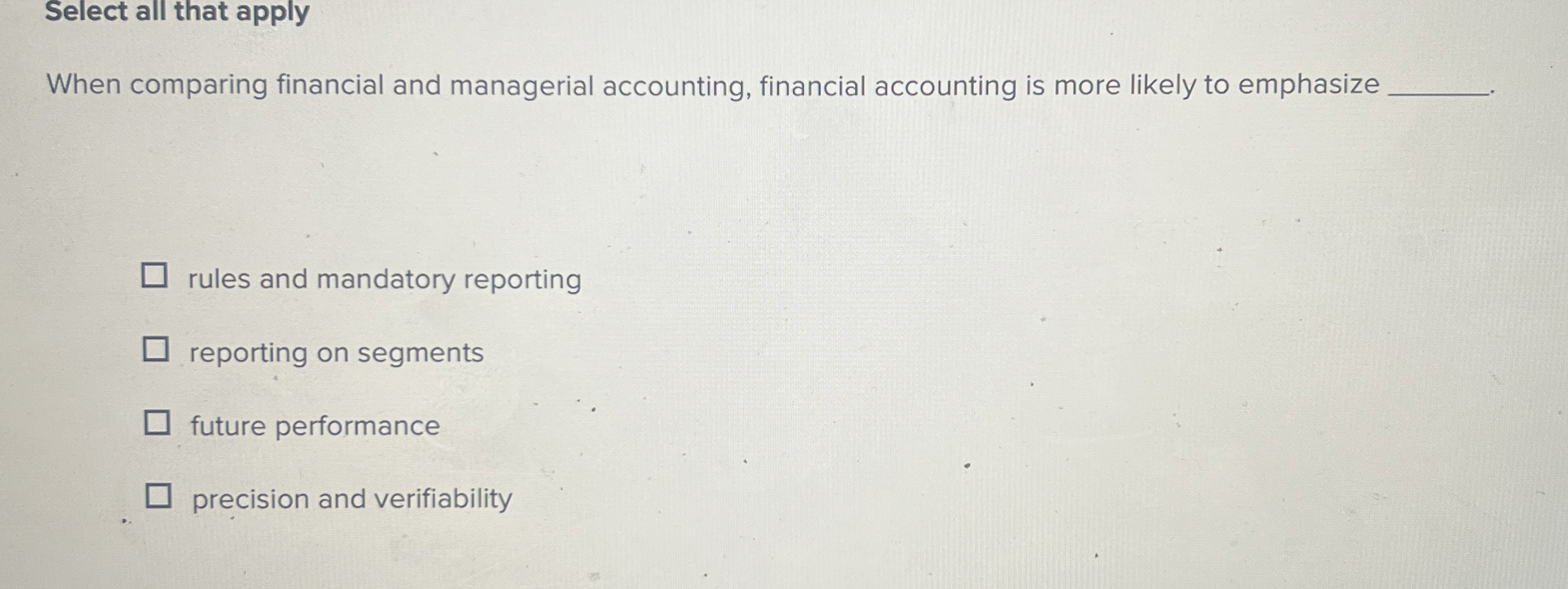  Select all that apply When comparing financial and managerial accounting, financial