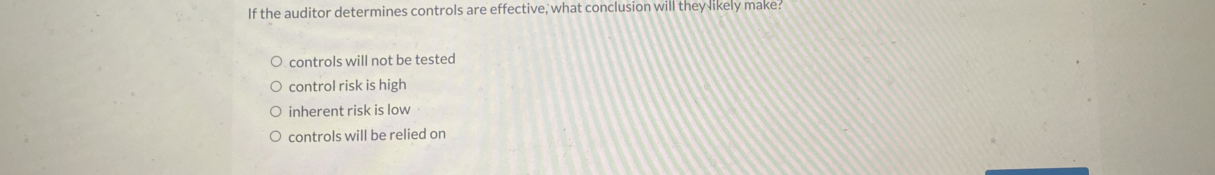  If the auditor determines controls are effective, what conclusion will they
