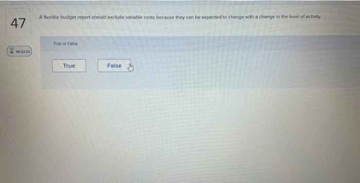  A flexible budget report should exclude variable costs because they can