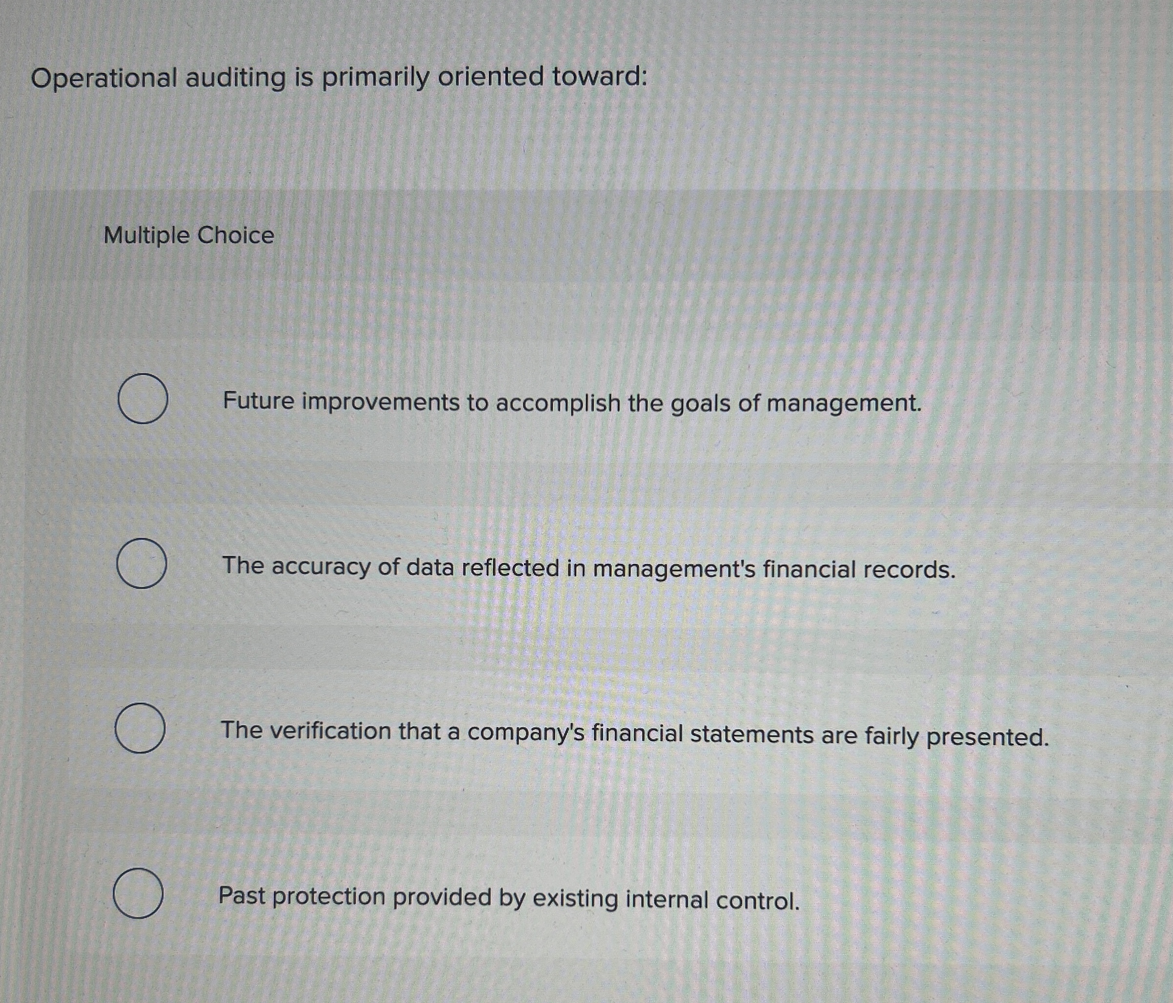  Operational auditing is primarily oriented toward: Multiple Choice Future improvements to
