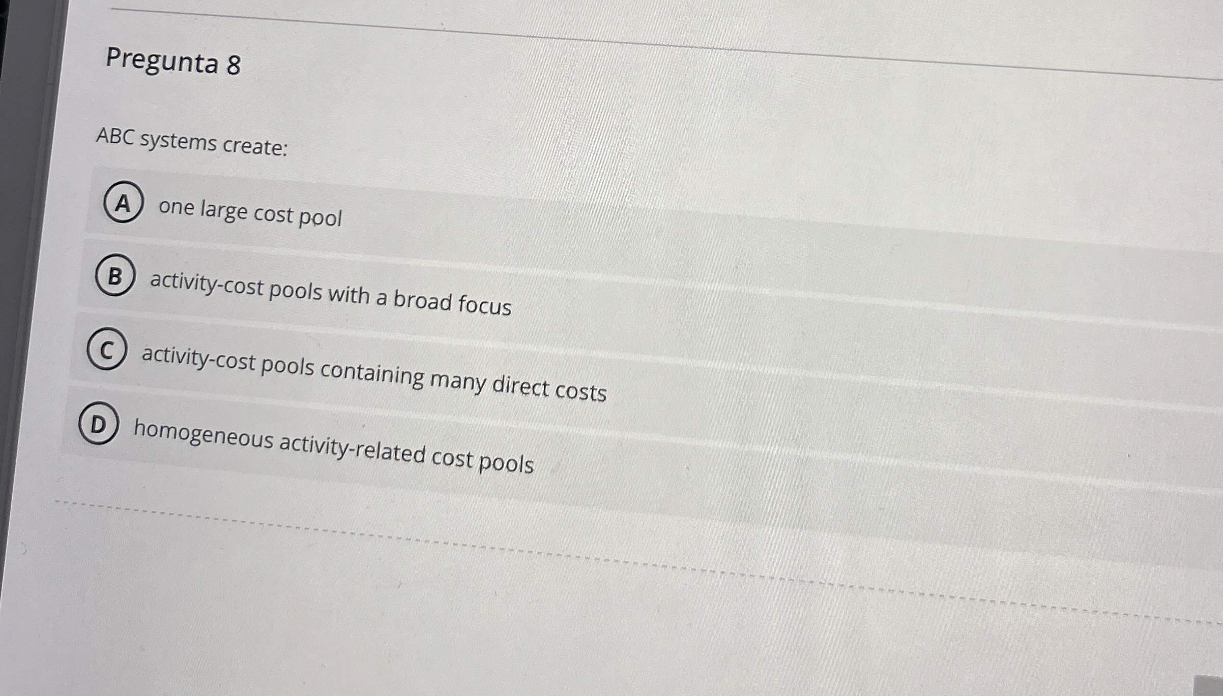  Pregunta 8 ABC systems create: one large cost pool activity-cost pools