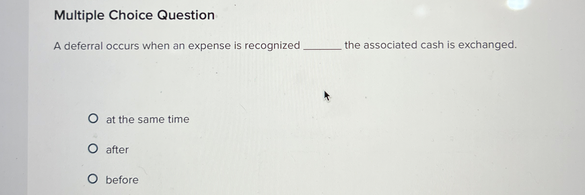  Multiple Choice Question A deferral occurs when an expense is recognized