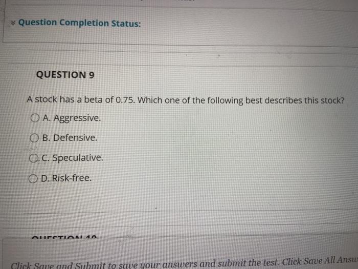  * Question Completion Status: QUESTION 9 A stock has a beta