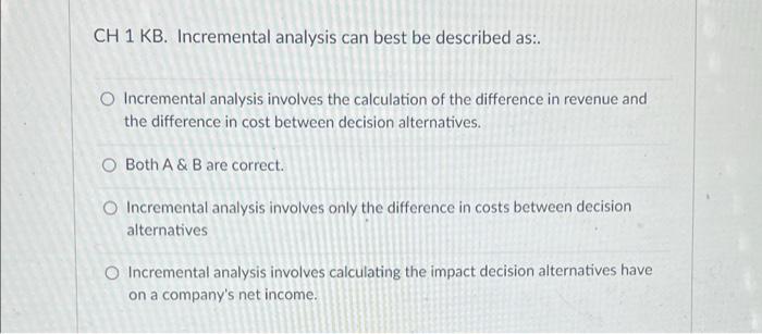 11 CH 1 KB. Incremental analysis can best be described as:. O