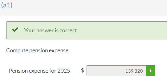  Your answer is correct. Compute pension expense. Pension expense for 2025