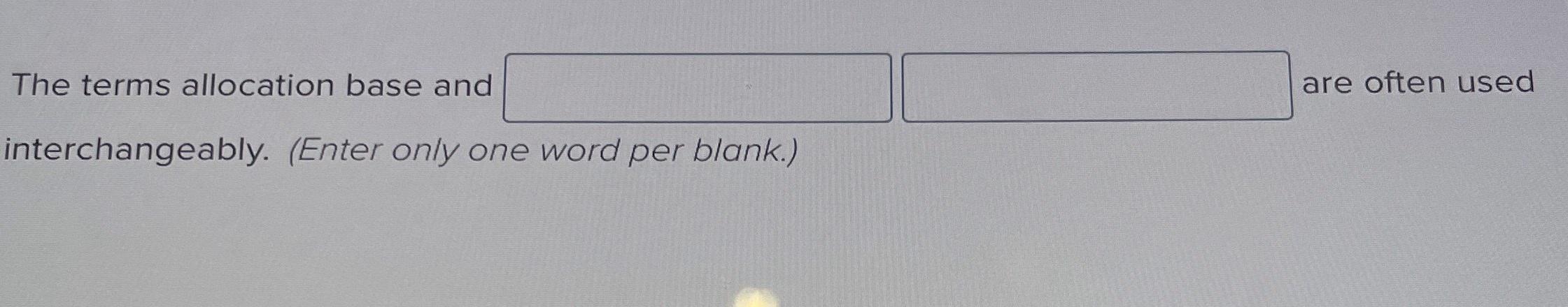  The terms allocation base and are often used interchangeably. (Enter only