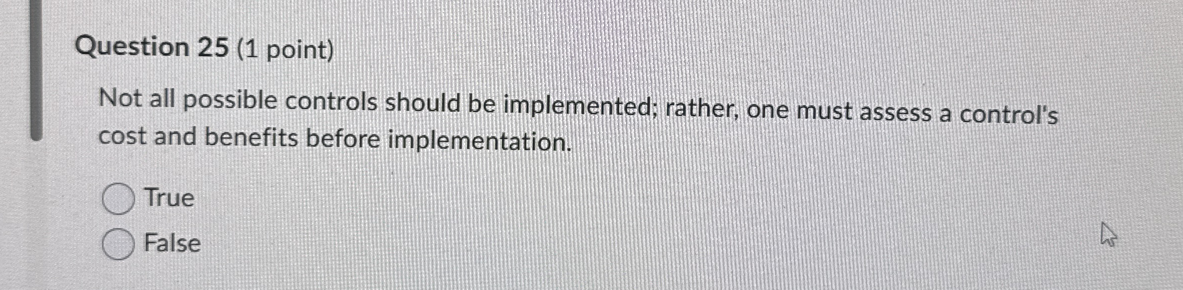  Question 25(1 point) Not all possible controls should be implemented; rather,