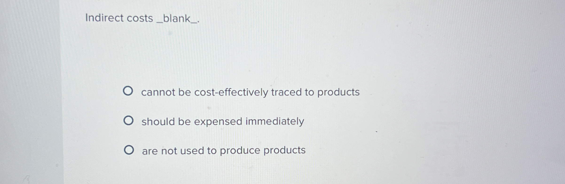  Indirect costs . cannot be cost-effectively traced to products should be