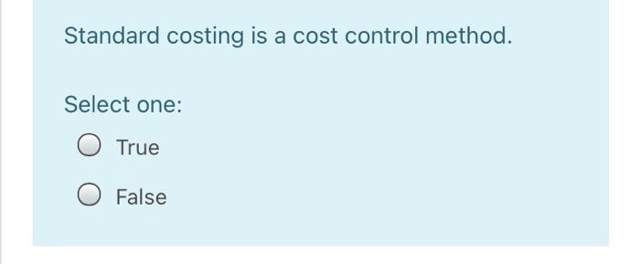  Standard costing is a cost control method. Select one: True O