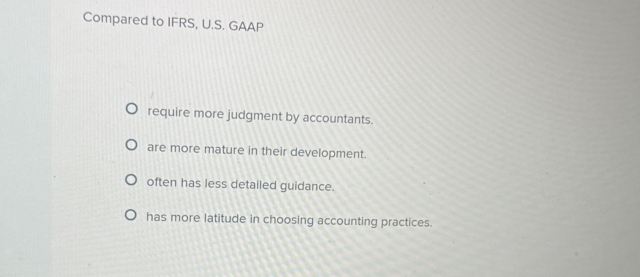  Compared to IFRS, U.S. GAAP require more judgment by accountants. are