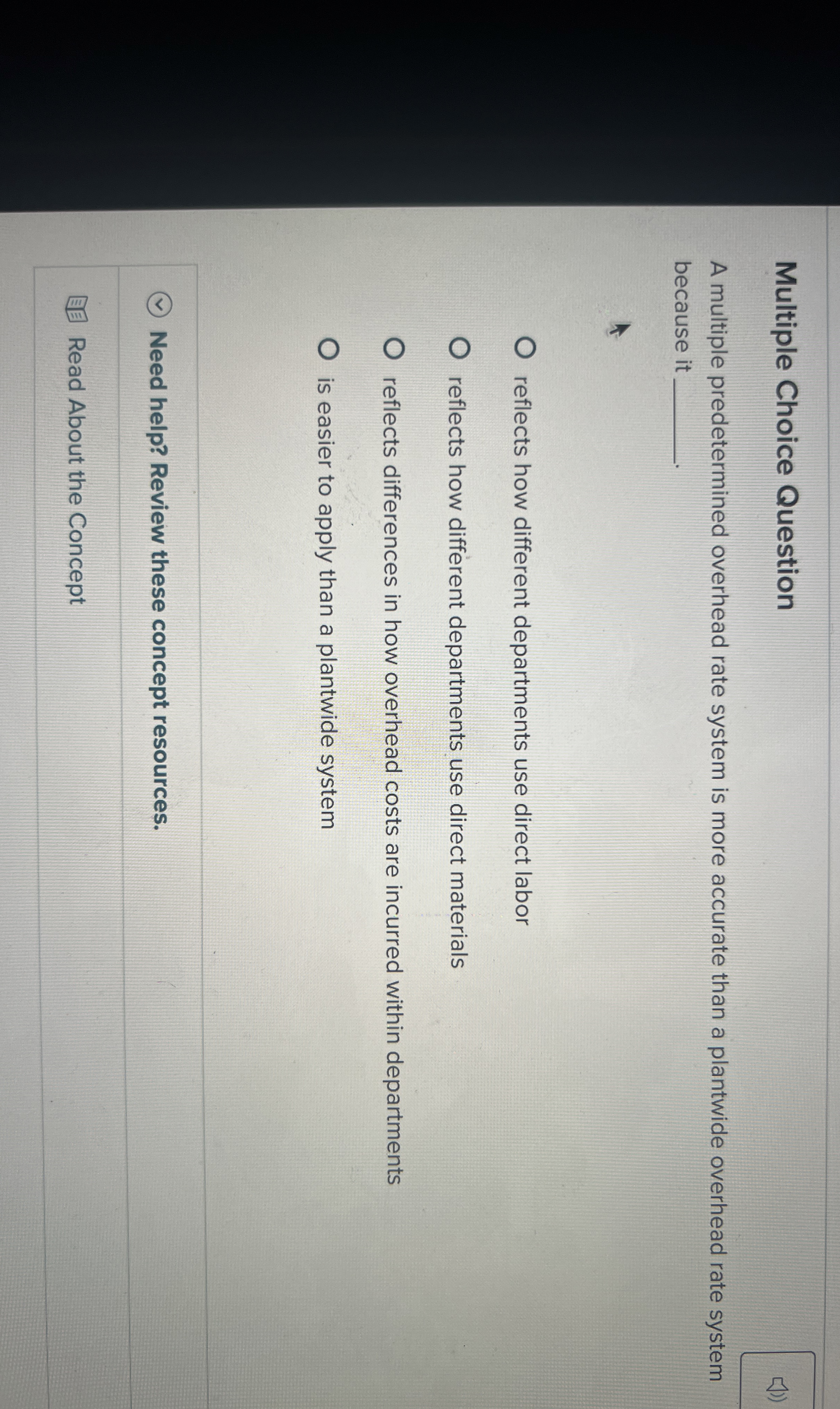  Multiple Choice Question A multiple predetermined overhead rate system is more