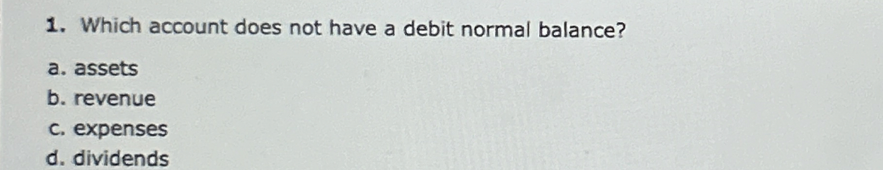  Which account does not have a debit normal balance? a. assets