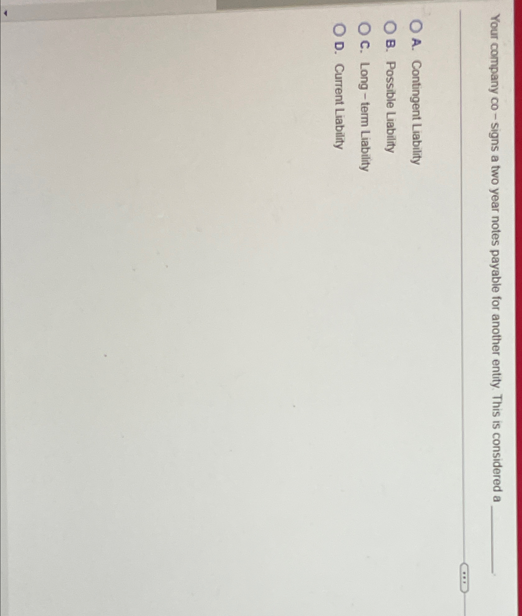  Your company co-signs a two year notes payable for another entity.