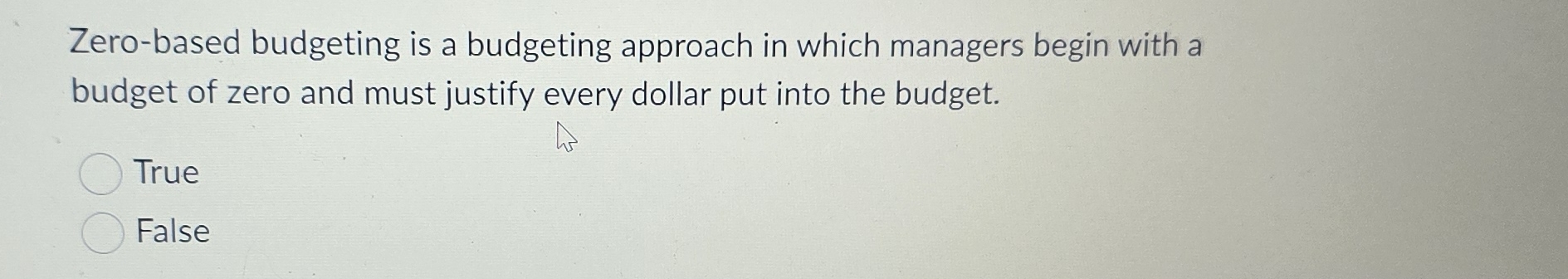  Zero-based budgeting is a budgeting approach in which managers begin with