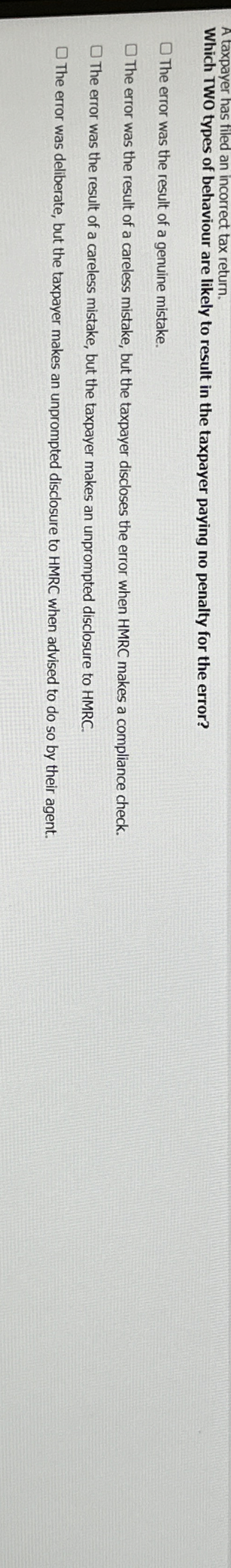  A taxpayer has filed an incorrect tax return. Which TWO types