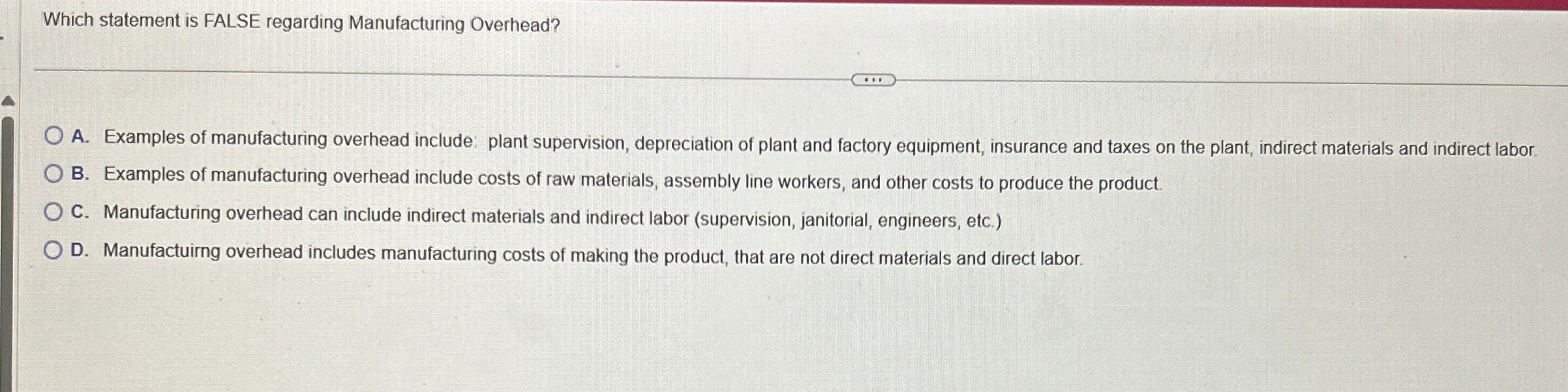  Which statement is FALSE regarding Manufacturing Overhead? A. Examples of manufacturing