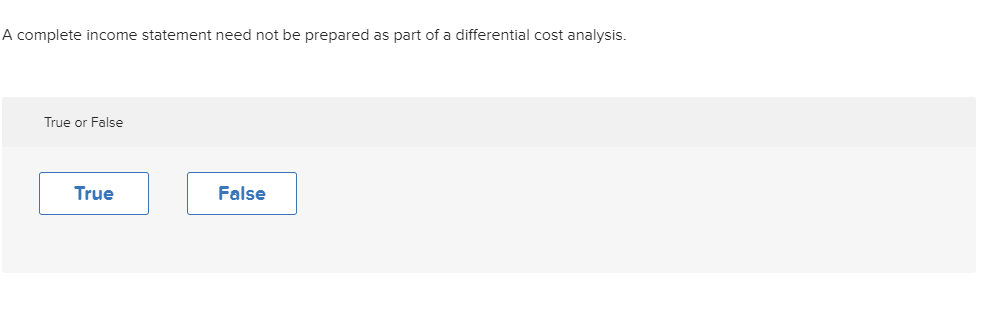 a differential cost analysis. True or False True False A complete income