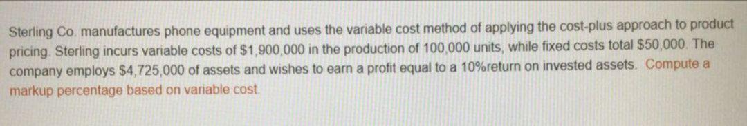 Compute a markup percentage based on variable cost Sterling Co. manufactures phone