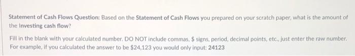 the next three (3) questions: Question: Based on the Statement of Cash