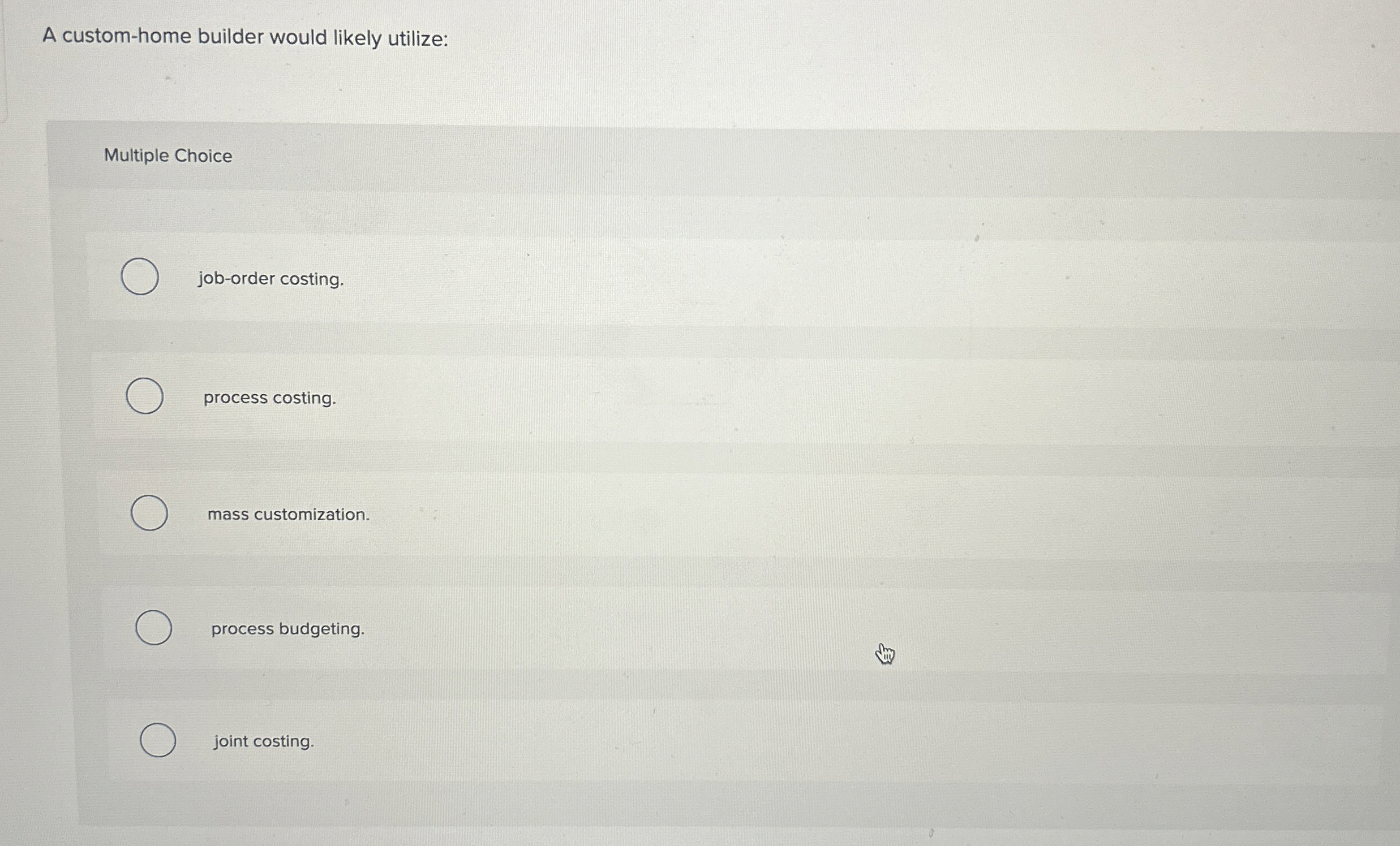  A custom-home builder would likely utilize: Multiple Choice job-order costing. process