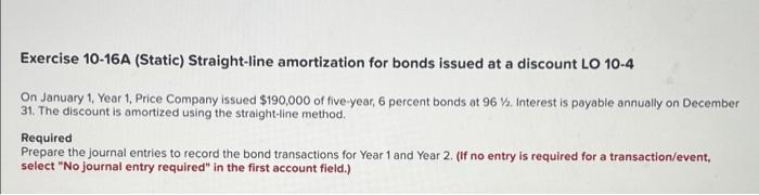 all one question Exercise 10-16A (Static) Straight-line amortization for bonds issued at