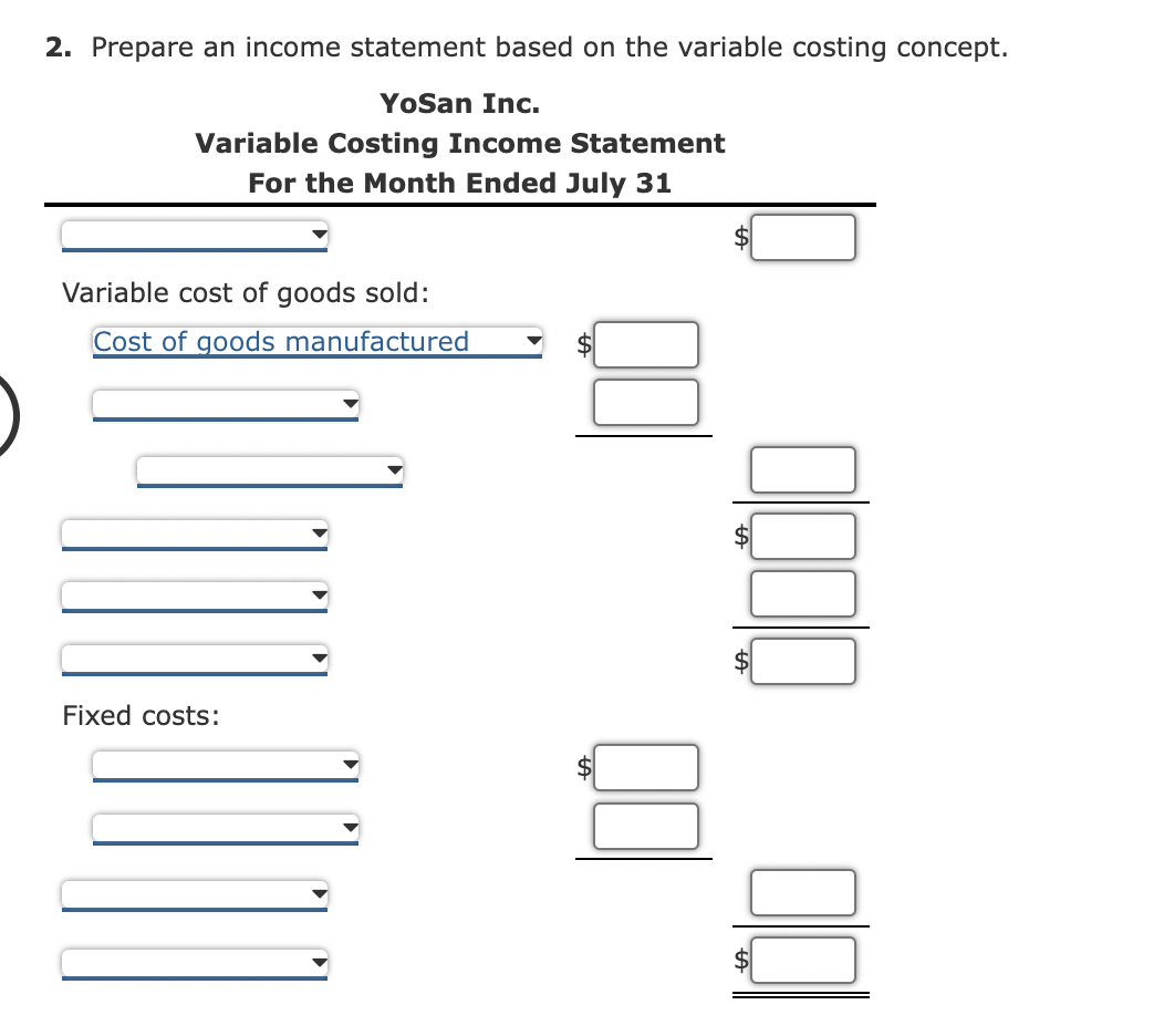 Variable cost of goods sold: Cost of goods manufactured Fixed costs: 3.