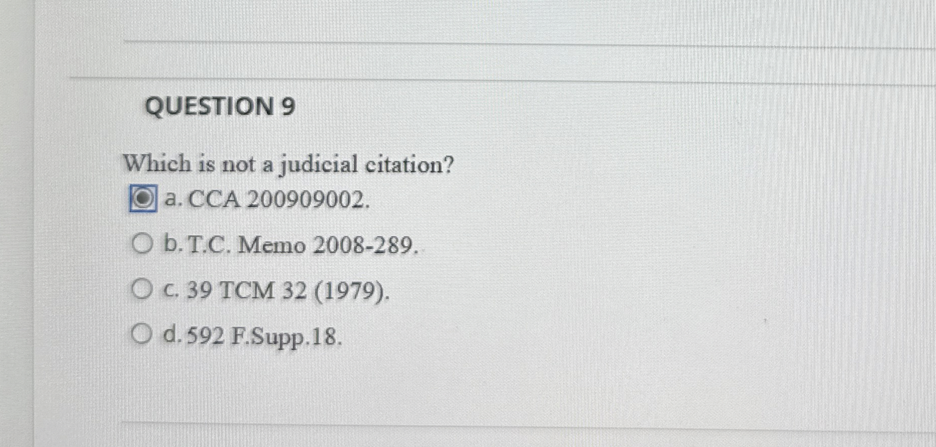  QUESTION 9 Which is not a judicial citation? a. CCA 200909002.