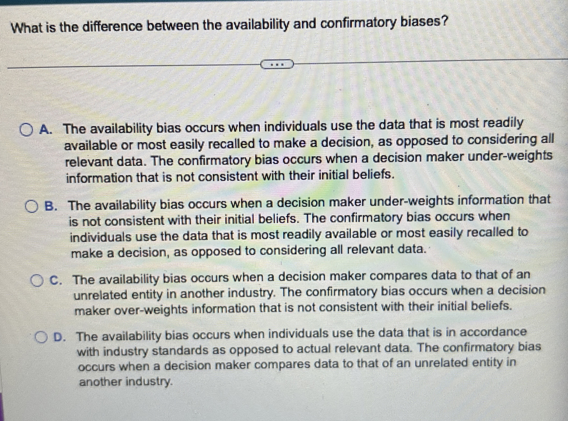 What is the difference between the availability and confirmatory biases? A.