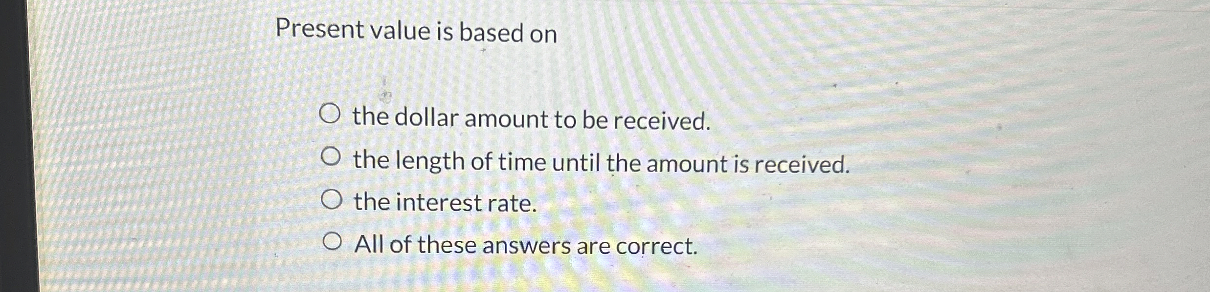  Present value is based on the dollar amount to be received.