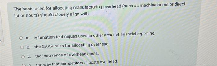  The basis used for allocating manufacturing overhead (such as machine hours