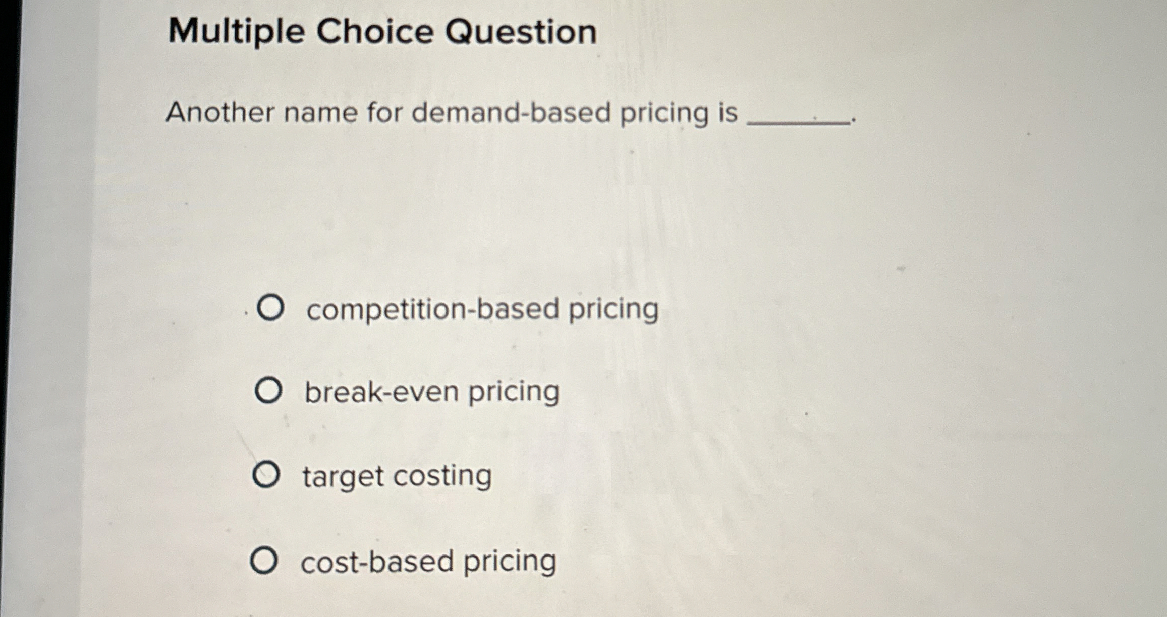  Multiple Choice Question Another name for demand-based pricing is competition-based pricing