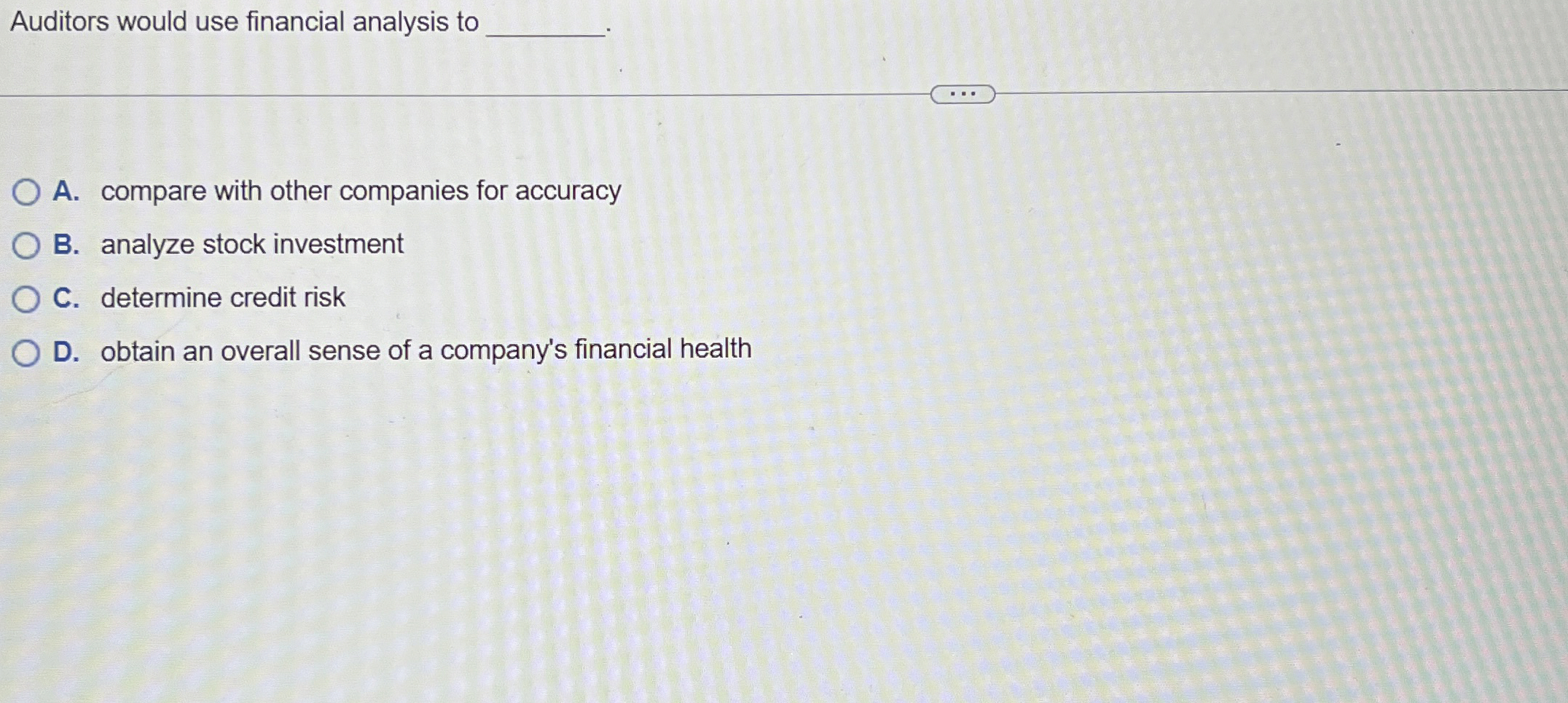  Auditors would use financial analysis to A. compare with other companies