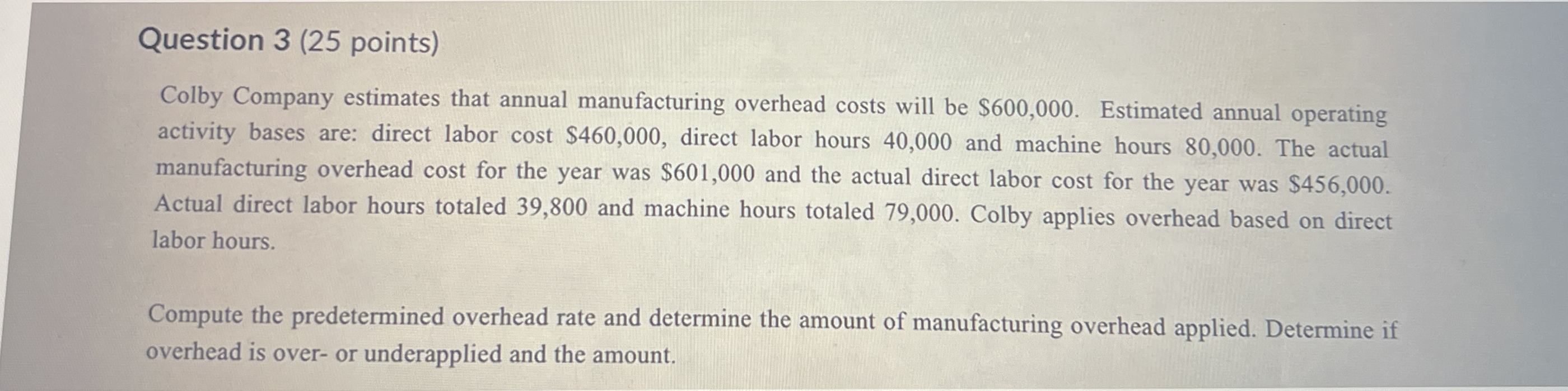  Question 3(25 points) Colby Company estimates that annual manufacturing overhead costs