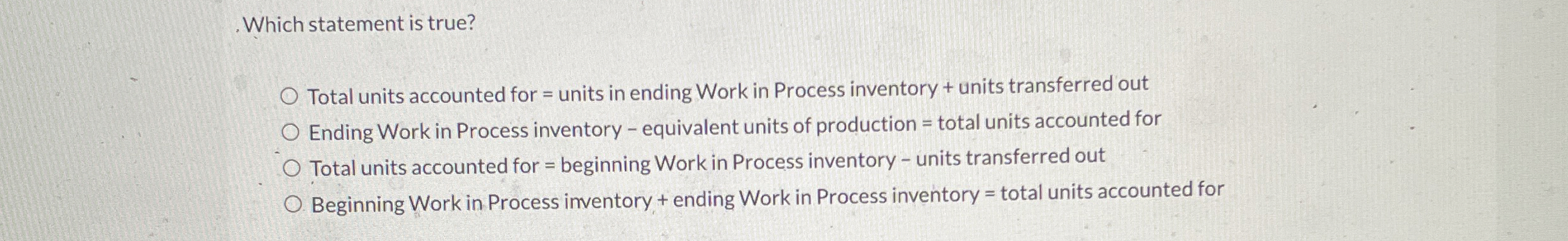  Which statement is true? Total units accounted for = units in