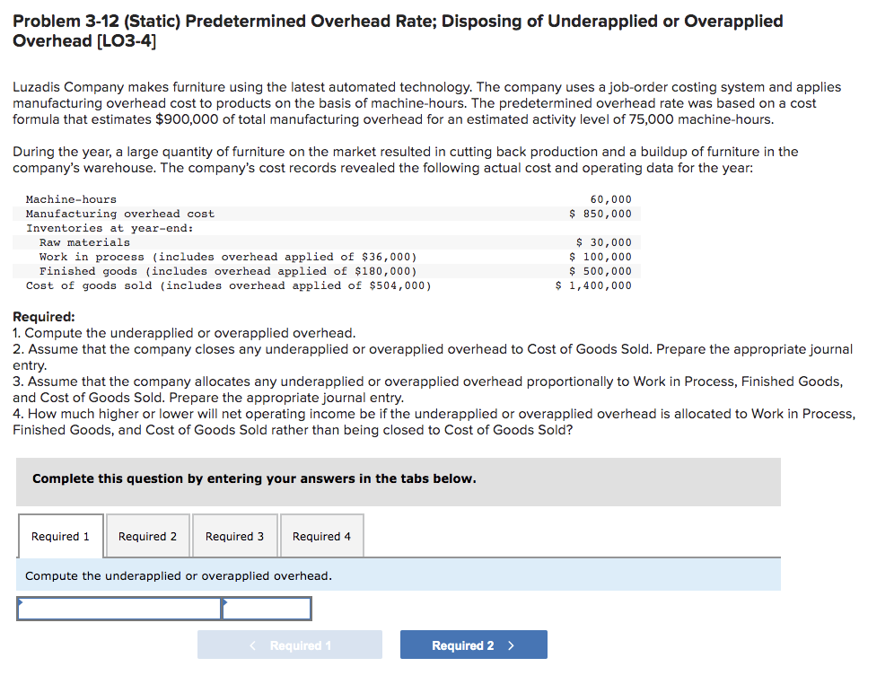 Problem 3-12 (Static) Predetermined Overhead Rate; Disposing of Underapplied or Overapplied