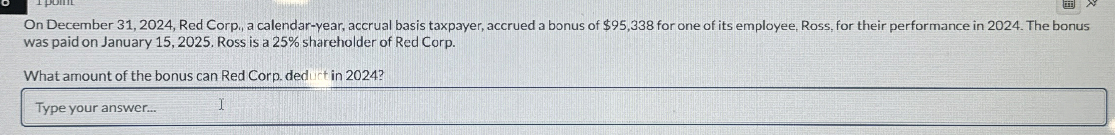  On December 31,2024, Red Corp., a calendar-year, accrual basis taxpayer, accrued