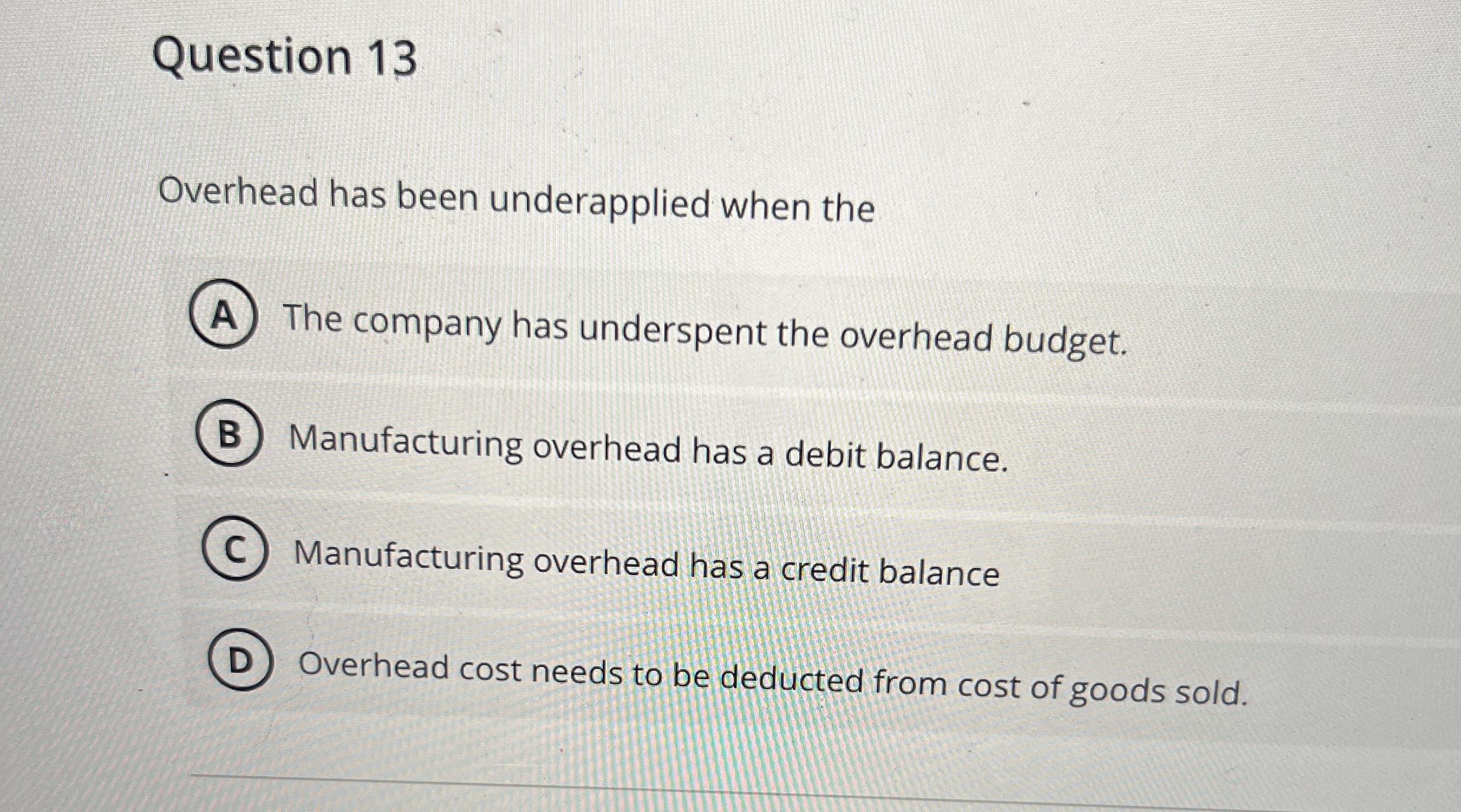  Question 13 Overhead has been underapplied when the The company has