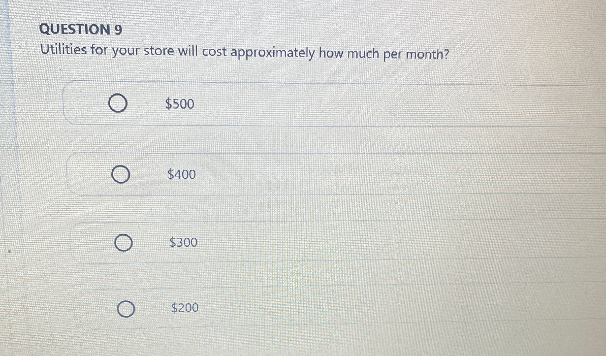  QUESTION 9 Utilities for your store will cost approximately how much