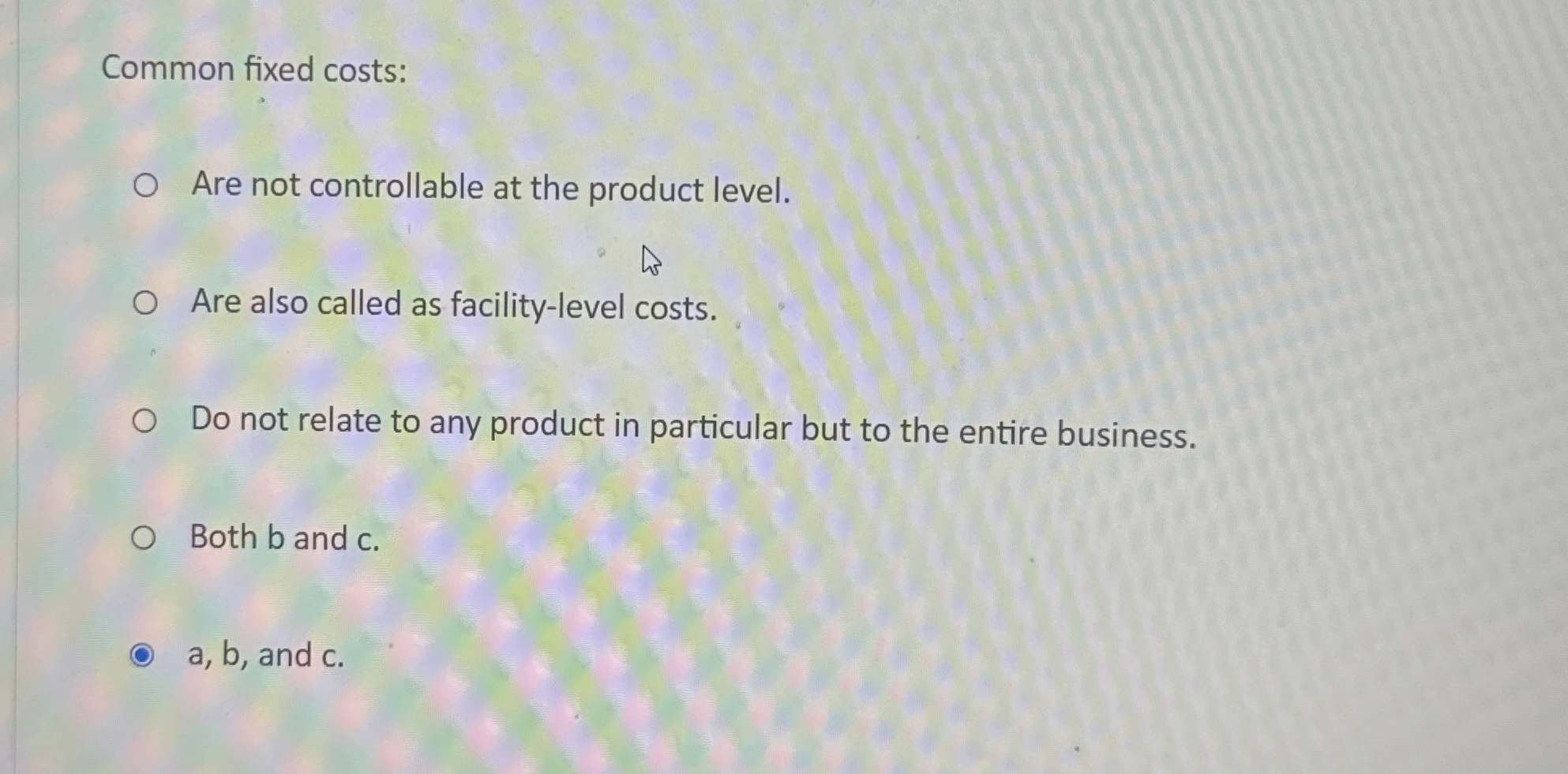  Common fixed costs: Are not controllable at the product level. Are
