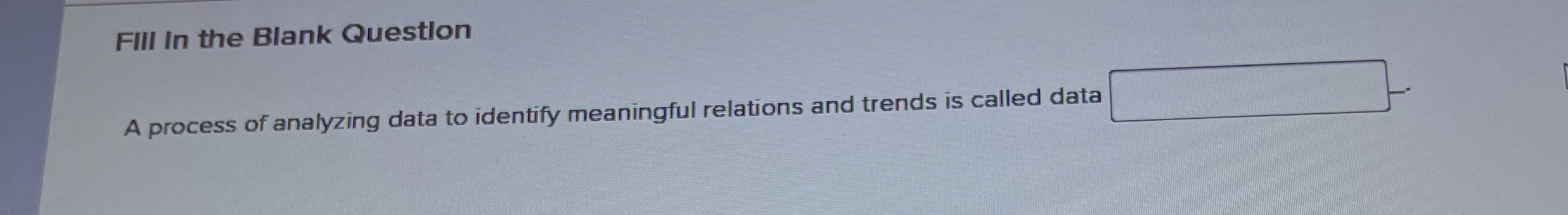  FIII In the Blank Questlon A process of analyzing data to