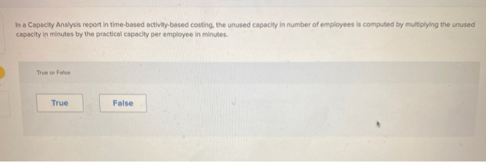  In a Capacity Analysis report in time-based activity-based costing, the unused
