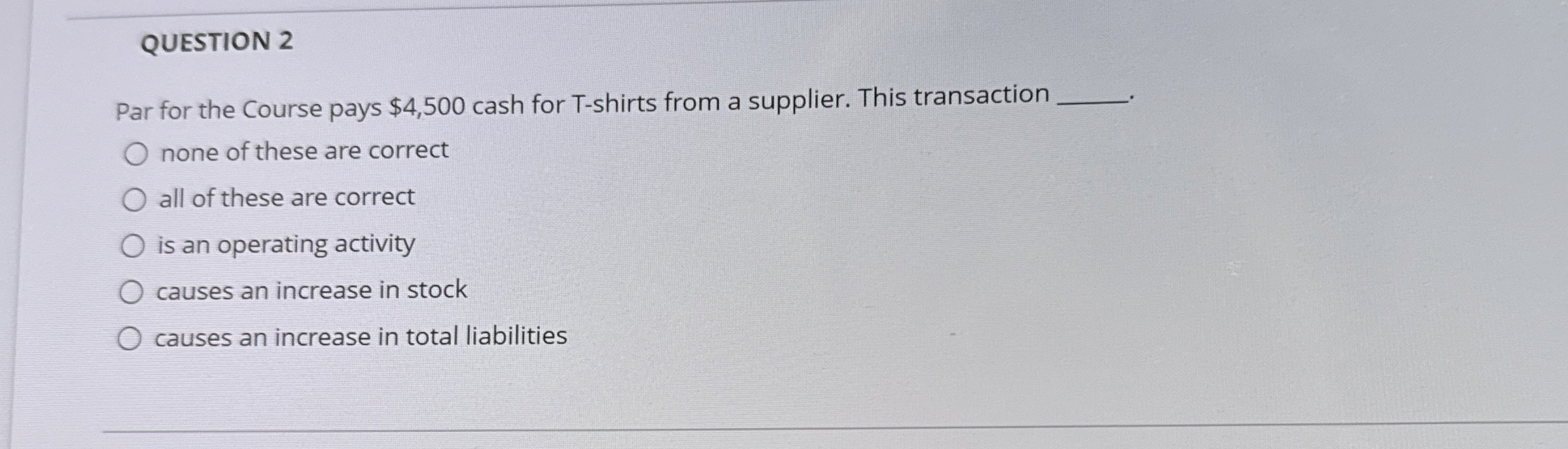  QUESTION 2 Par for the Course pays $4,500 cash for T-shirts