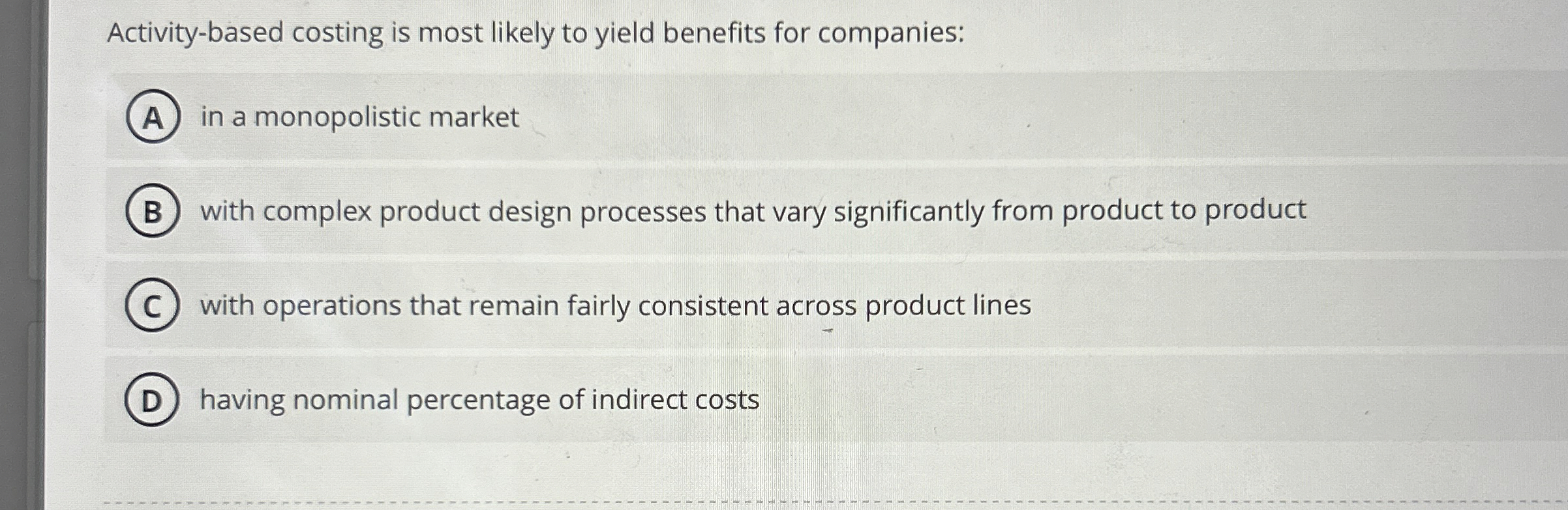  Activity-based costing is most likely to yield benefits for companies: in