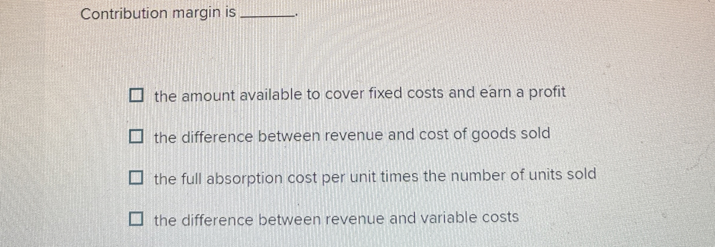 Contribution margin is q, the amount available to cover fixed costs